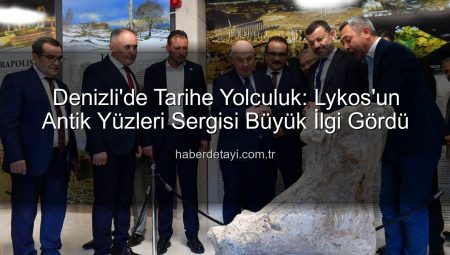 Denizli’de Tarihe Yolculuk: Lykos’un Antik Yüzleri Sergisi Büyük İlgi Gördü