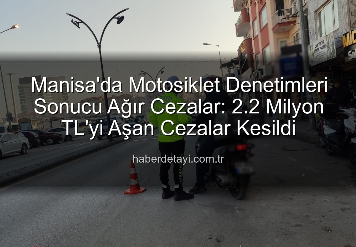 motosiklet denetimi - Manisa'da Motosiklet Denetimleri Sonucu Ağır Cezalar: 2.2 Milyon TL'yi Aşan Cezalar Kesildi